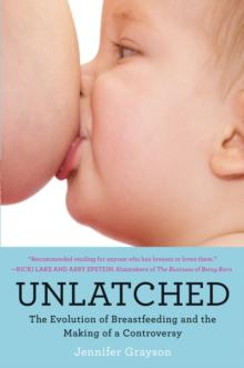 Unlatched : The Evolution of Breastfeeding and the Making of a Controversy