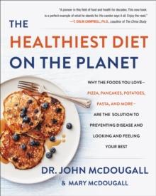 The Healthiest Diet on the Planet : Why the Foods You Love - Pizza, Pancakes, Potatoes, Pasta, and More - Are the Solution to Preventing Disease and Looking and Feeling Your Best