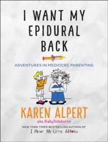 I Want My Epidural Back : Adventures in Mediocre Parenting