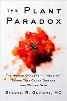 The Plant Paradox : The Hidden Dangers In "Healthy" Foods That Cause Disease And Weight Gain