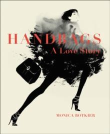 Handbags: A Love Story : Legendary Designs from Azzedine Alaia to Yves Saint Laurent