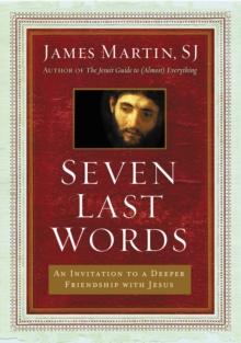 Seven Last Words : An Invitation to a Deeper Friendship with Jesus