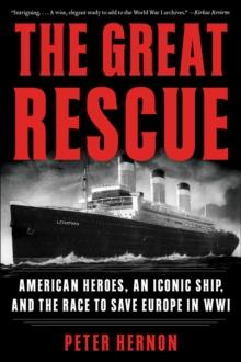 The Great Rescue : American Heroes, an Iconic Ship, and the Race to Save Europe in WWI