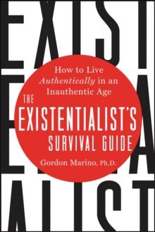 The Existentialist's Survival Guide : How to Live Authentically in an Inauthentic Age