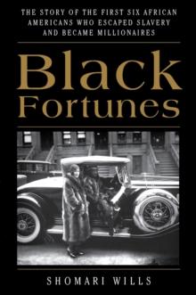 Black Fortunes : The Story of the First Six African Americans Who Escaped Slavery and Became Millionaires