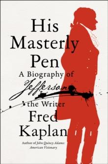 His Masterly Pen : A Biography of Jefferson the Writer