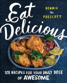 Eat Delicious : 125 Recipes for Your Daily Dose of Awesome