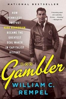 The Gambler : How Penniless Dropout Kirk Kerkorian Became the Greatest Deal Maker in Capitalist History