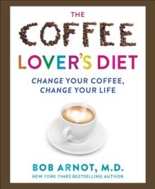 The Coffee Lover's Diet : Change Your Coffee, Change Your Life