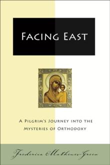 Facing East : A Pilgrim's Journey into the Mysteries o