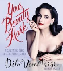 Your Beauty Mark : The Ultimate Guide to Eccentric Glamour