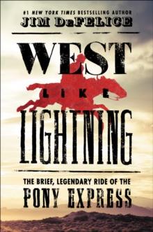 West Like Lightning : The Brief, Legendary Ride of the Pony Express