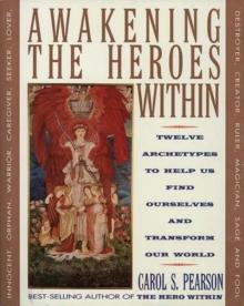 Awakening the Heroes Within : Twelve Archetypes to Help Us Find Ourselves and Transform Our World