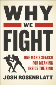 Why We Fight : One Man's Search for Meaning Inside the Ring