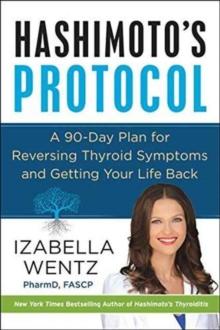 Hashimoto's Protocol : A 90-Day Plan For Reversing Thyroid Symptoms And Getting Your Life Back