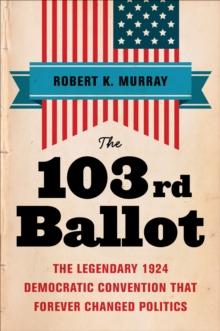 The 103rd Ballot : The Legendary 1924 Democratic Convention That Forever Changed Politics