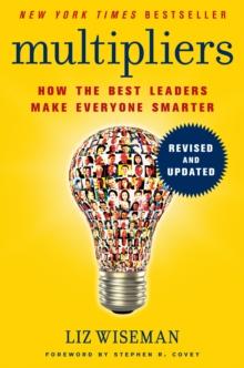 Multipliers, Revised and Updated : How the Best Leaders Make Everyone Smarter