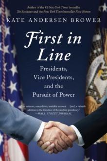 First in Line : Presidents, Vice Presidents, and the Pursuit of Power