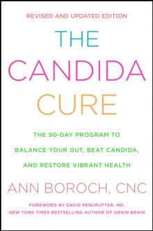 The Candida Cure : The 90-Day Program to Balance Your Gut, Beat Candida, and Restore Vibrant Health