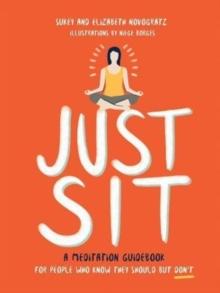 Just Sit : A Meditation Guidebook for People Who Know They Should But Don't