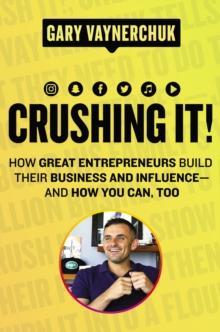 Crushing It! : How Great Entrepreneurs Build Their Business and Influence-and How You Can, Too