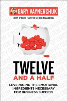 Twelve and a Half : Leveraging the Emotional Ingredients Necessary for Business Success