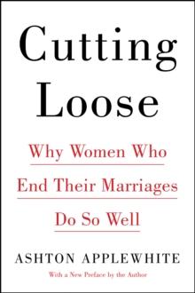 Cutting Loose : Why Women Who End Their Marriages Do So Well