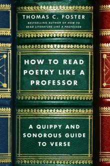 How to Read Poetry Like a Professor : A Quippy and Sonorous Guide to Verse