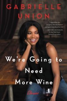 We're Going to Need More Wine : Stories That Are Funny, Complicated, and True