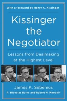 Kissinger the Negotiator : Lessons from Dealmaking at the Highest Level