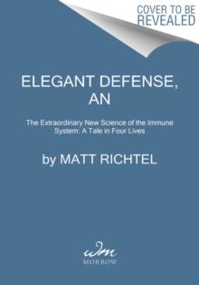 Elegant Defense, An : The Extraordinary New Science of the Immune System: A Tale in Four Lives