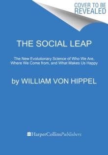 The Social Leap : The New Evolutionary Science of Who We Are, Where We Come from, and What Makes Us Happy