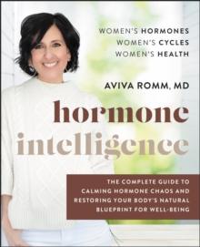 Hormone Intelligence : The Complete Guide to Calming Hormone Chaos and Restoring Your Body's Natural Blueprint for Well-Being