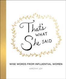 That's What She Said : Wise Words from Influential Women