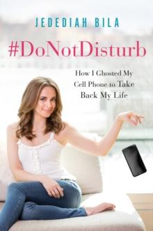 #DoNotDisturb : How I Ghosted My Cell Phone to Take Back My Life