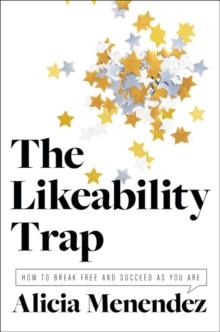 The Likeability Trap : How to Break Free and Succeed as You Are