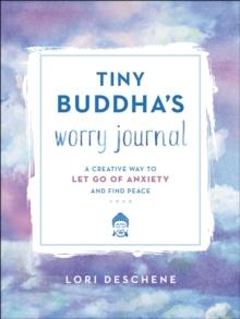 Tiny Buddha's Worry Journal : A Creative Way to Let Go of Anxiety and Find Peace