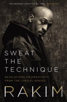 Sweat the Technique : Revelations on Creativity from the Lyrical Genius