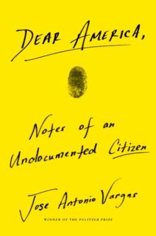 Dear America : Notes of an Undocumented Citizen