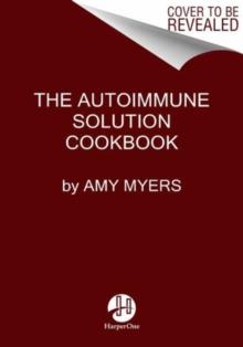 The Autoimmune Solution Cookbook : Over 150 Delicious Recipes to Prevent and Reverse the Full Spectrum of Inflammatory Symptoms and Diseases