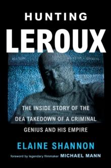 Hunting LeRoux : The Inside Story of the DEA Takedown of a Criminal Genius and His Empire