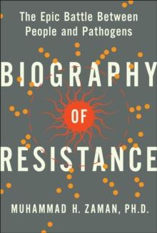 Biography of Resistance : The Epic Battle Between People and Pathogens