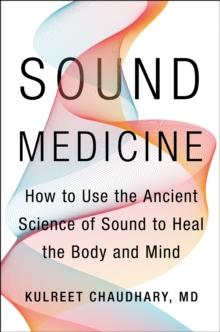 Sound Medicine : How to Use the Ancient Science of Sound to Heal the Body and Mind