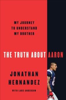 The Truth About Aaron : My Journey to Understand My Brother