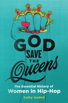 God Save the Queens : The Essential History of Women in Hip-Hop