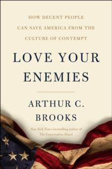 Love Your Enemies : How Decent People Can Save America from the Culture of Contempt