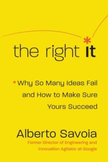 The Right It : Why So Many Ideas Fail and How to Make Sure Yours Succeed