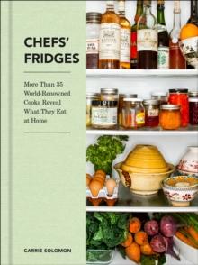 Chefs' Fridges : More Than 35 World-Renowned Cooks Reveal What They Eat at Home