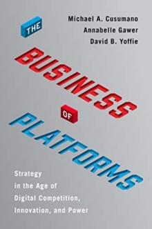 The Business of Platforms : Strategy in the Age of Digital Competition, Innovation, and Power