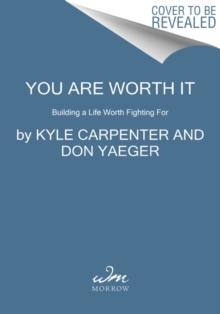 You Are Worth It : Building a Life Worth Fighting For